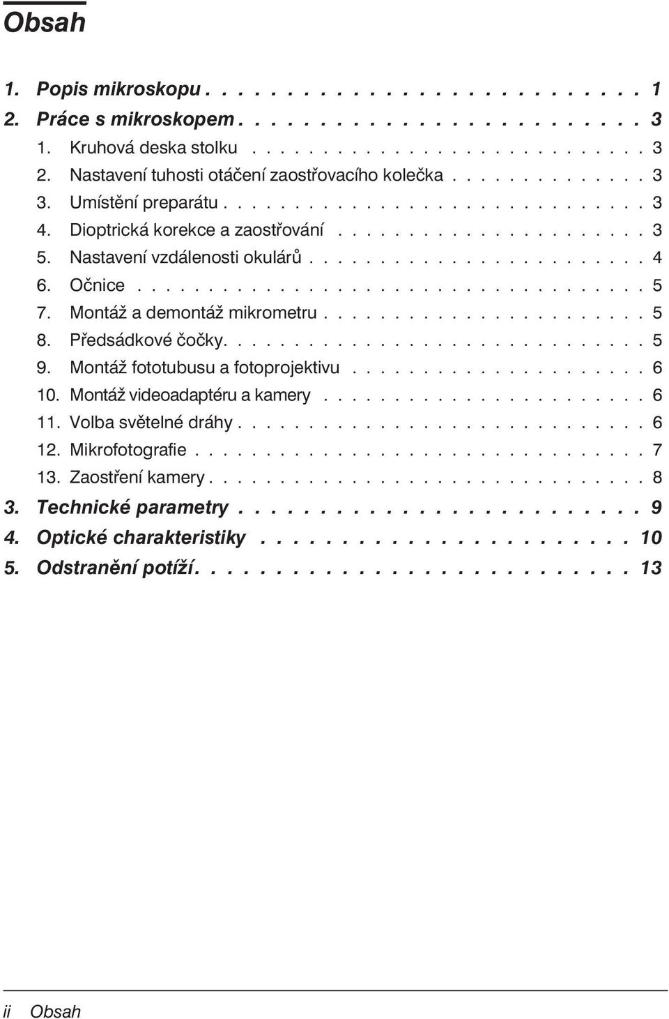 Nastavení vzdálenosti okulárů........................ 4 6. Očnice.................................... 5 7. Montáž a demontáž mikrometru....................... 5 8. Předsádkové čočky.............................. 5 9.