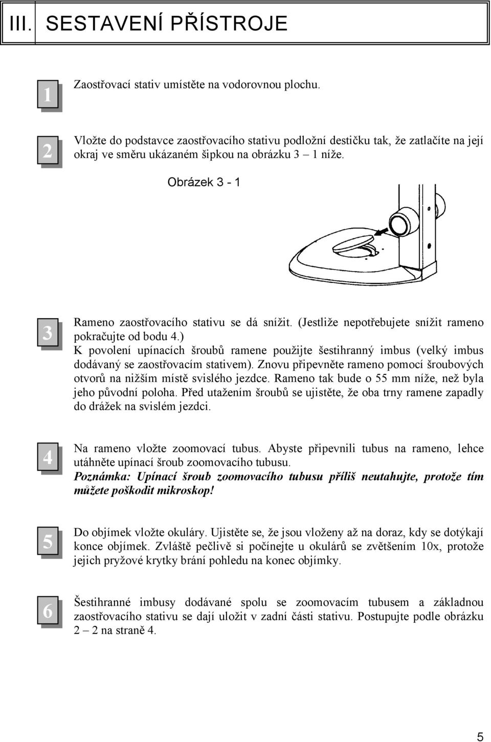 (Jestliže nepotřebujete snížit rameno pokračujte od bodu 4.) K povolení upínacích šroubů ramene použijte šestihranný imbus (velký imbus dodávaný se zaostřovacím stativem).