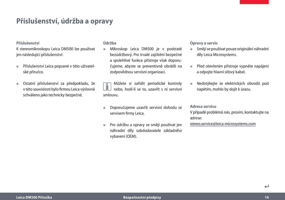 Pro trvalé zajištění bezpečné a spolehlivé funkce přístroje však doporučujeme, abyste se preventivně obrátili na zodpovědnou servisní organizaci.