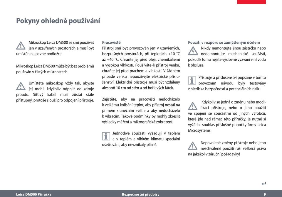 Síťový kabel musí zůstat stále přístupný, protože slouží pro odpojení přístroje. Pracoviště Přístroj smí být provozován jen v uzavřených, bezprašných prostorách, při teplotách +10 C až +40 C.