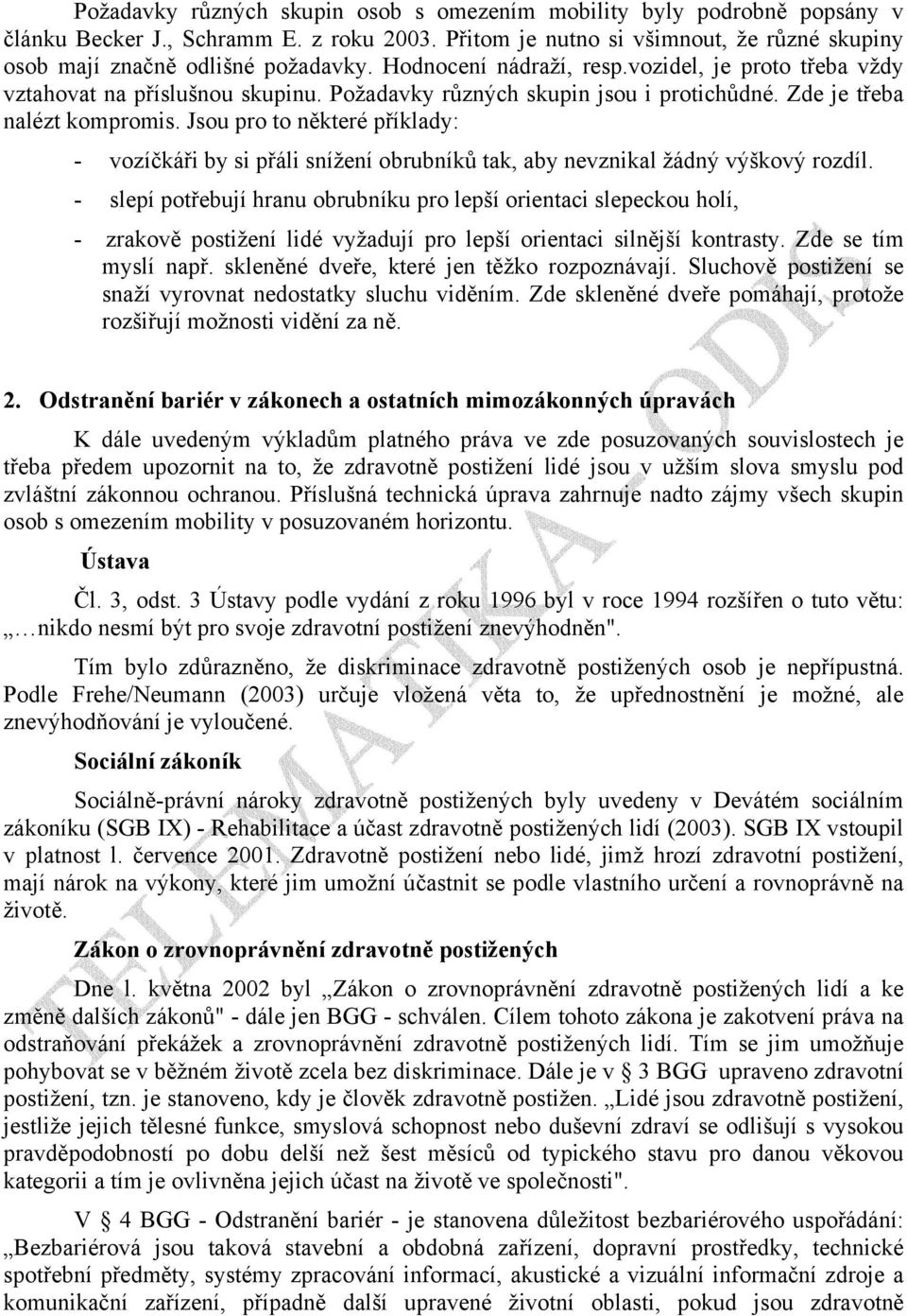 Jsou pro to některé příklady: - vozíčkáři by si přáli snížení obrubníků tak, aby nevznikal žádný výškový rozdíl.