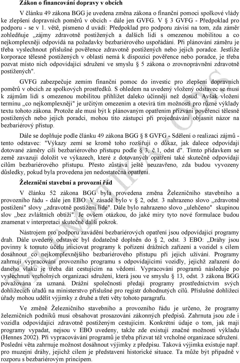 větě, písmeno d uvádí: Předpoklad pro podporu závisí na tom, zda záměr zohledňuje zájmy zdravotně postižených a dalších lidí s omezenou mobilitou a co nejkompleněji odpovídá na požadavky