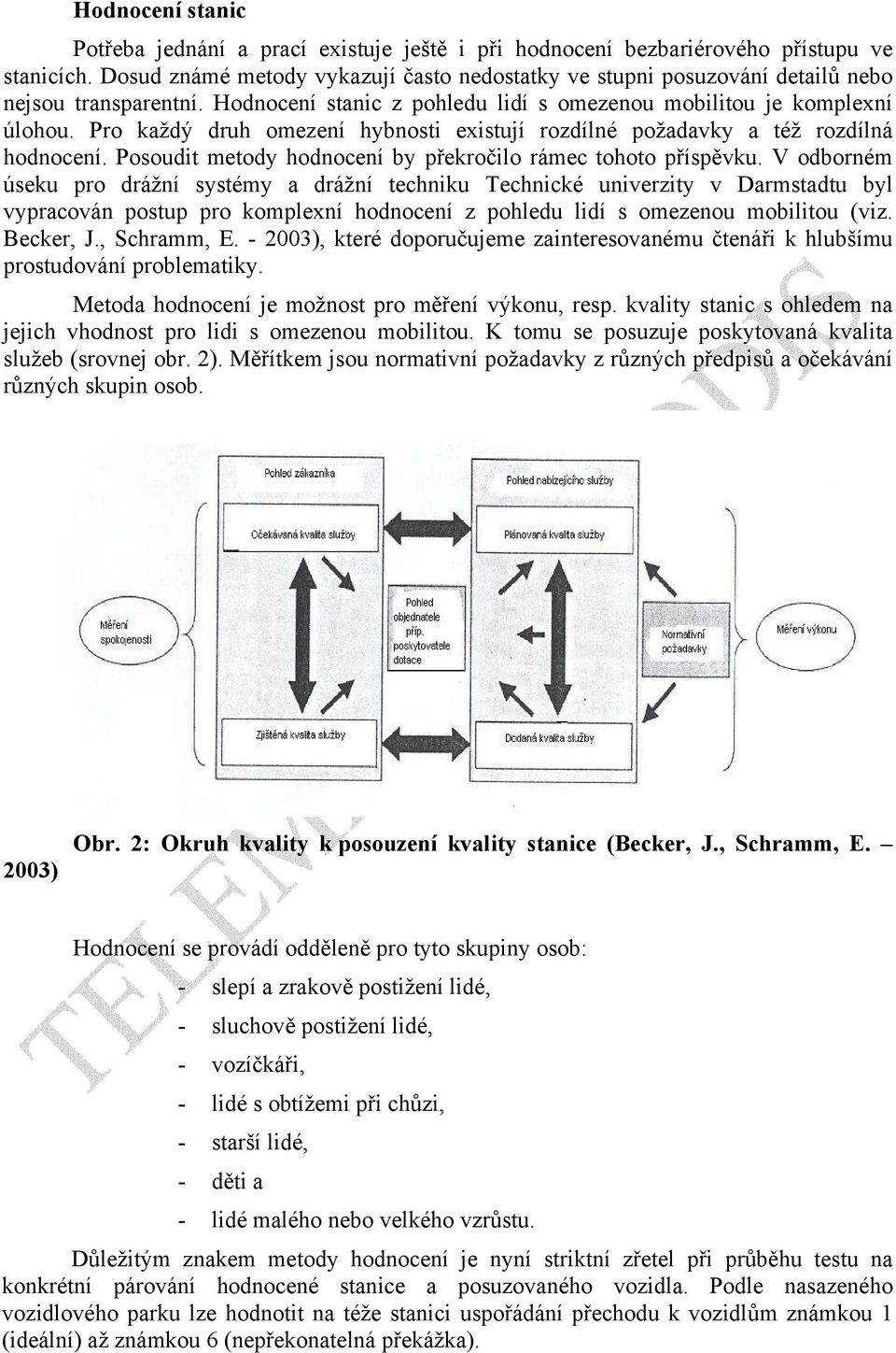 Pro každý druh omezení hybnosti eistují rozdílné požadavky a též rozdílná hodnocení. Posoudit metody hodnocení by překročilo rámec tohoto příspěvku.