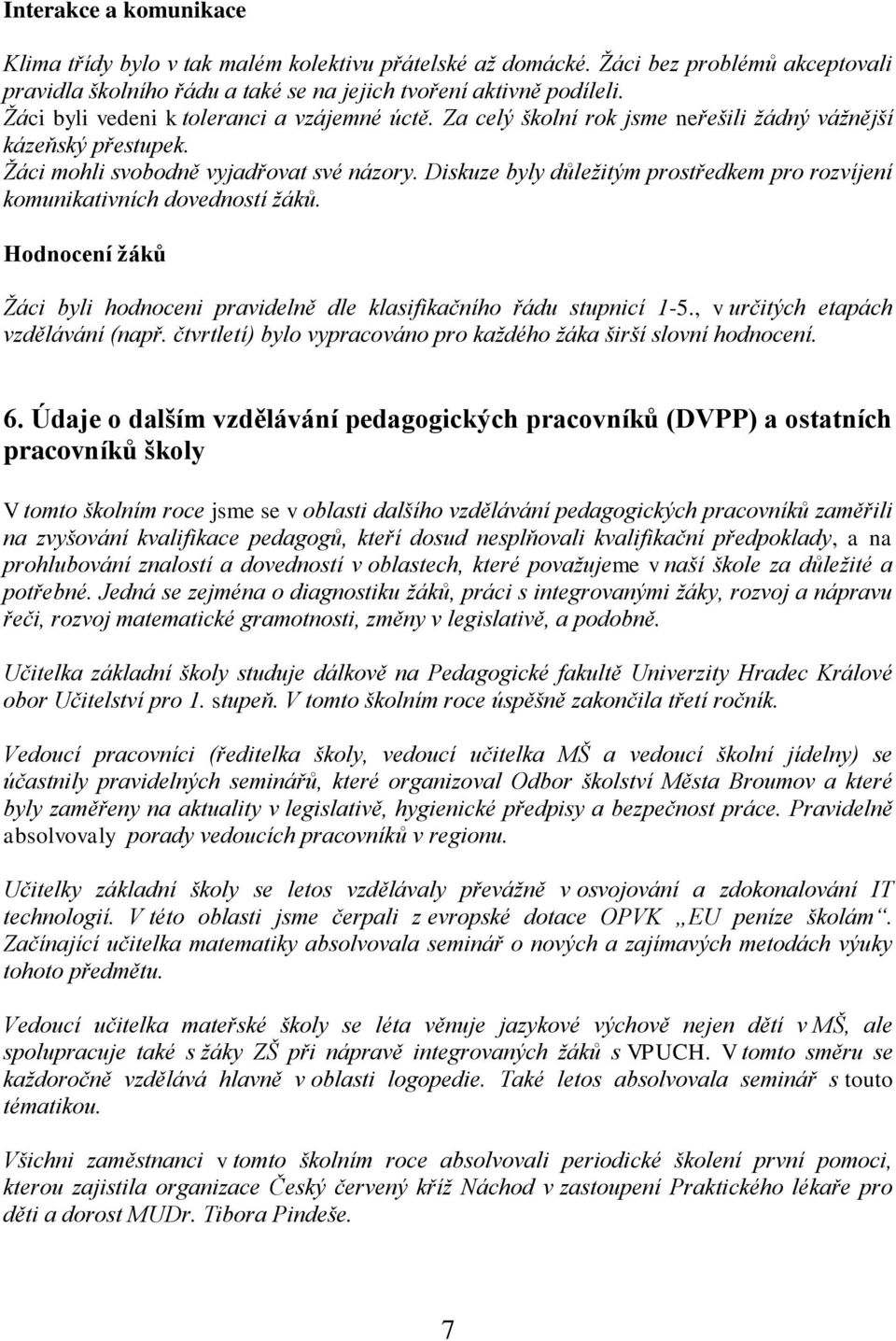 Diskuze byly důležitým prostředkem pro rozvíjení komunikativních dovedností žáků. Hodnocení žáků Žáci byli hodnoceni pravidelně dle klasifikačního řádu stupnicí 1-5.