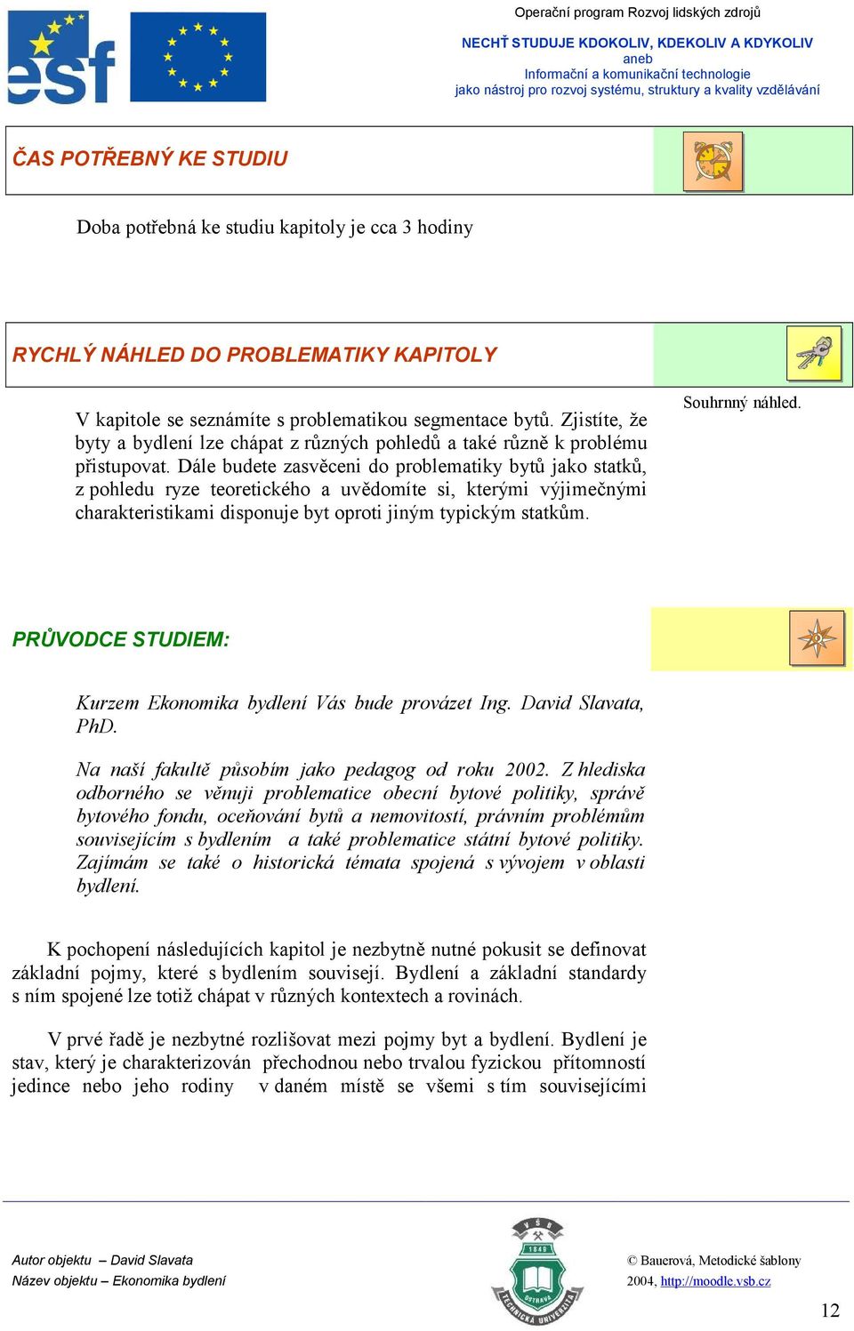 Dále budete zasvěceni do problematiky bytů jako statků, z pohledu ryze teoretického a uvědomíte si, kterými výjimečnými charakteristikami disponuje byt oproti jiným typickým statkům. Souhrnný náhled.