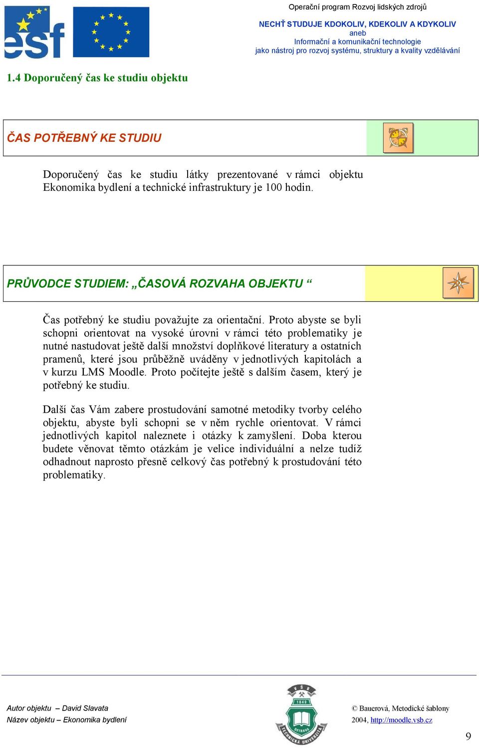 Proto abyste se byli schopni orientovat na vysoké úrovni v rámci této problematiky je nutné nastudovat ještě další množství doplňkové literatury a ostatních pramenů, které jsou průběžně uváděny v