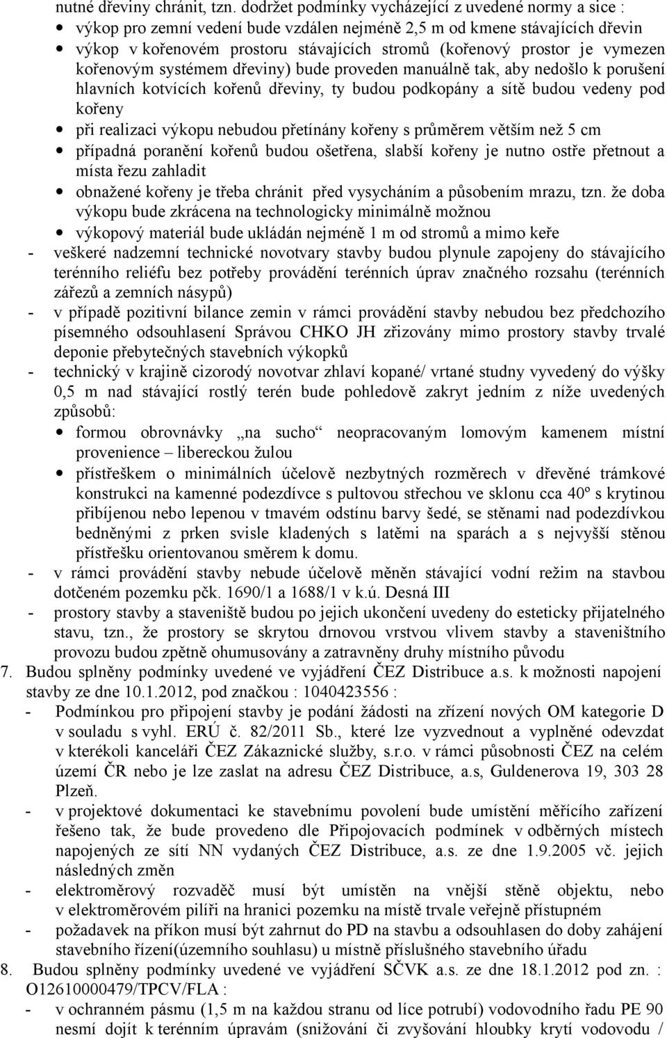 vymezen kořenovým systémem dřeviny) bude proveden manuálně tak, aby nedošlo k porušení hlavních kotvících kořenů dřeviny, ty budou podkopány a sítě budou vedeny pod kořeny při realizaci výkopu