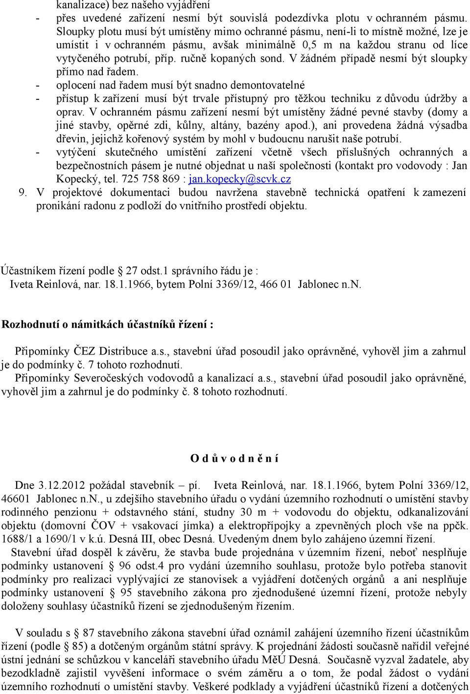 ručně kopaných sond. V žádném případě nesmí být sloupky přímo nad řadem.