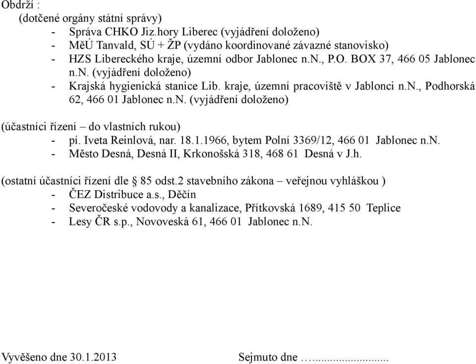 kraje, územní pracoviště v Jablonci n.n., Podhorská 62, 466 01 Jablonec n.n. (vyjádření doloženo) (účastníci řízení do vlastních rukou) - pí. Iveta Reinlová, nar. 18.1.1966, bytem Polní 3369/12, 466 01 Jablonec n.