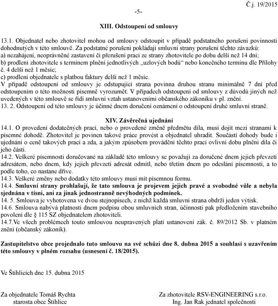 s termínem plnění jednotlivých uzlových bodů nebo konečného termínu dle Přílohy č. 4 delší než 1 měsíc; c) prodlení objednatele s platbou faktury delší než 1 měsíc.