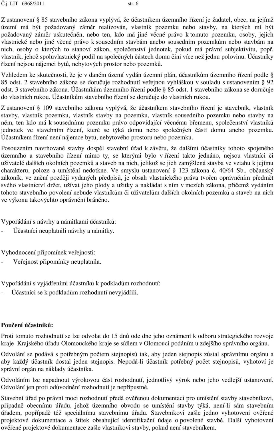 požadovaný záměr uskutečněn, nebo ten, kdo má jiné věcné právo k tomuto pozemku, osoby, jejich vlastnické nebo jiné věcné právo k sousedním stavbám anebo sousedním pozemkům nebo stavbám na nich,