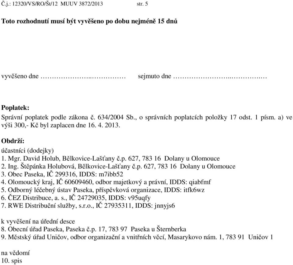 Ing. Štěpánka Holubová, Bělkovice-Lašťany č.p. 627, 783 16 Dolany u Olomouce 3. Obec Paseka, IČ 299316, IDDS: m7ibb52 4. Olomoucký kraj, IČ 60609460, odbor majetkový a právní, IDDS: qiabfmf 5.