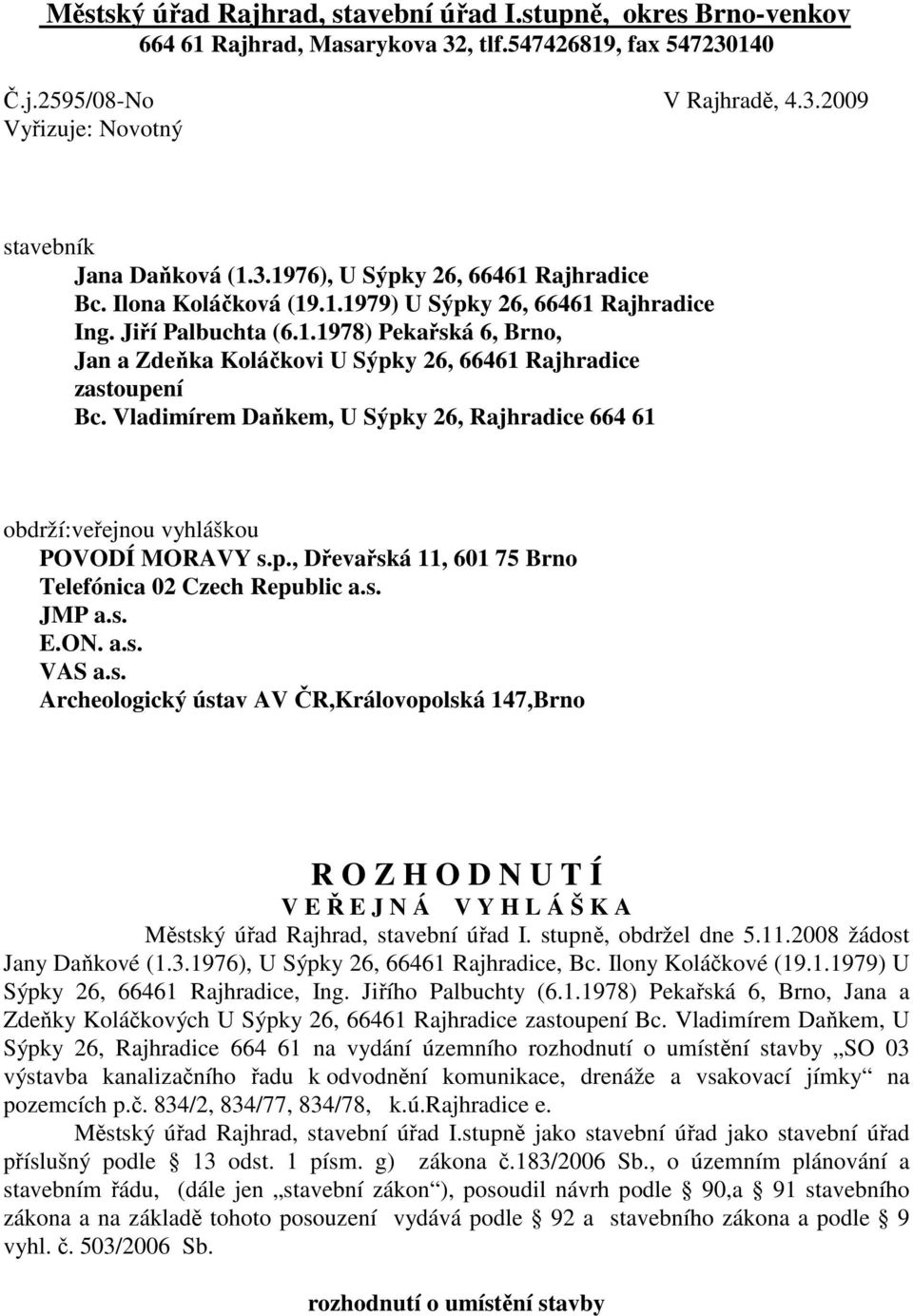 Vladimírem Daňkem, U Sýpky 26, Rajhradice 664 61 obdrží:veřejnou vyhláškou POVODÍ MORAVY s.