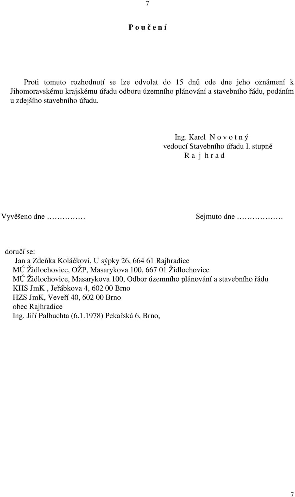 stupně R a j h r a d Vyvěšeno dne Sejmuto dne doručí se: Jan a Zdeňka Koláčkovi, U sýpky 26, 664 61 Rajhradice MÚ Židlochovice, OŽP, Masarykova 100, 667 01