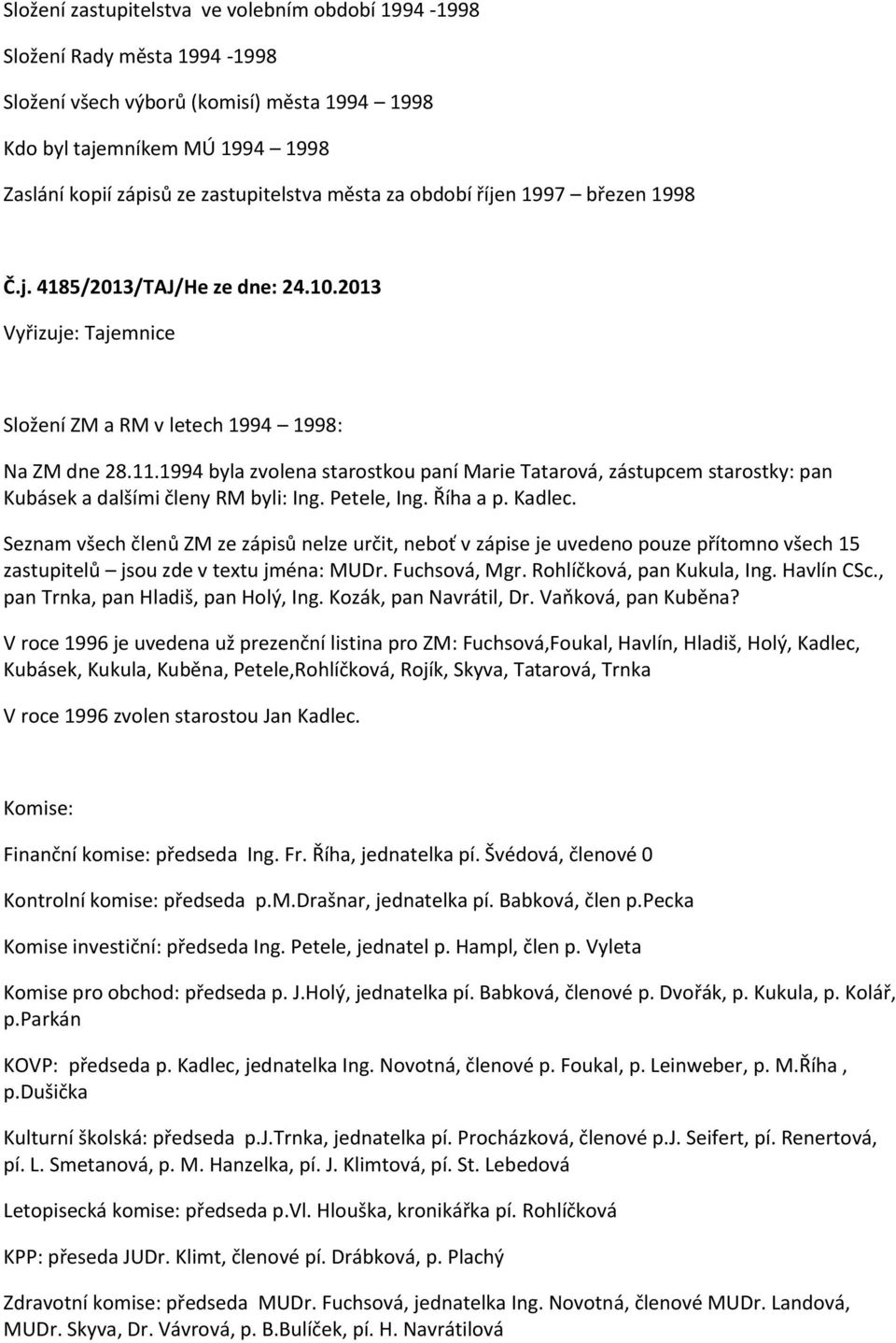 1994 byla zvolena starostkou paní Marie Tatarová, zástupcem starostky: pan Kubásek a dalšími členy RM byli: Ing. Petele, Ing. Říha a p. Kadlec.