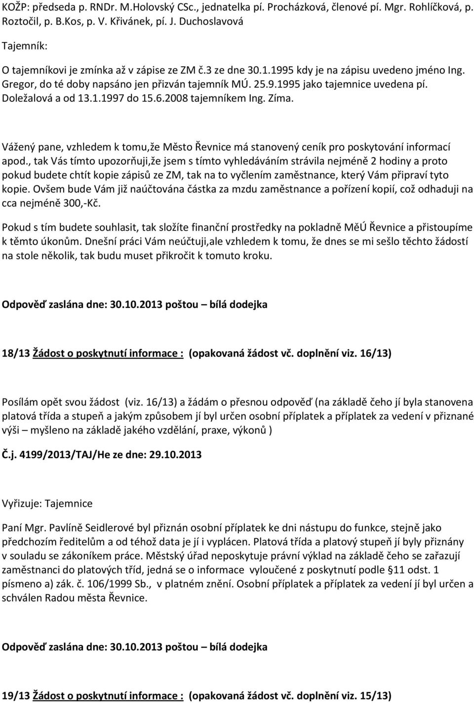 Doležalová a od 13.1.1997 do 15.6.2008 tajemníkem Ing. Zíma. Vážený pane, vzhledem k tomu,že Město Řevnice má stanovený ceník pro poskytování informací apod.