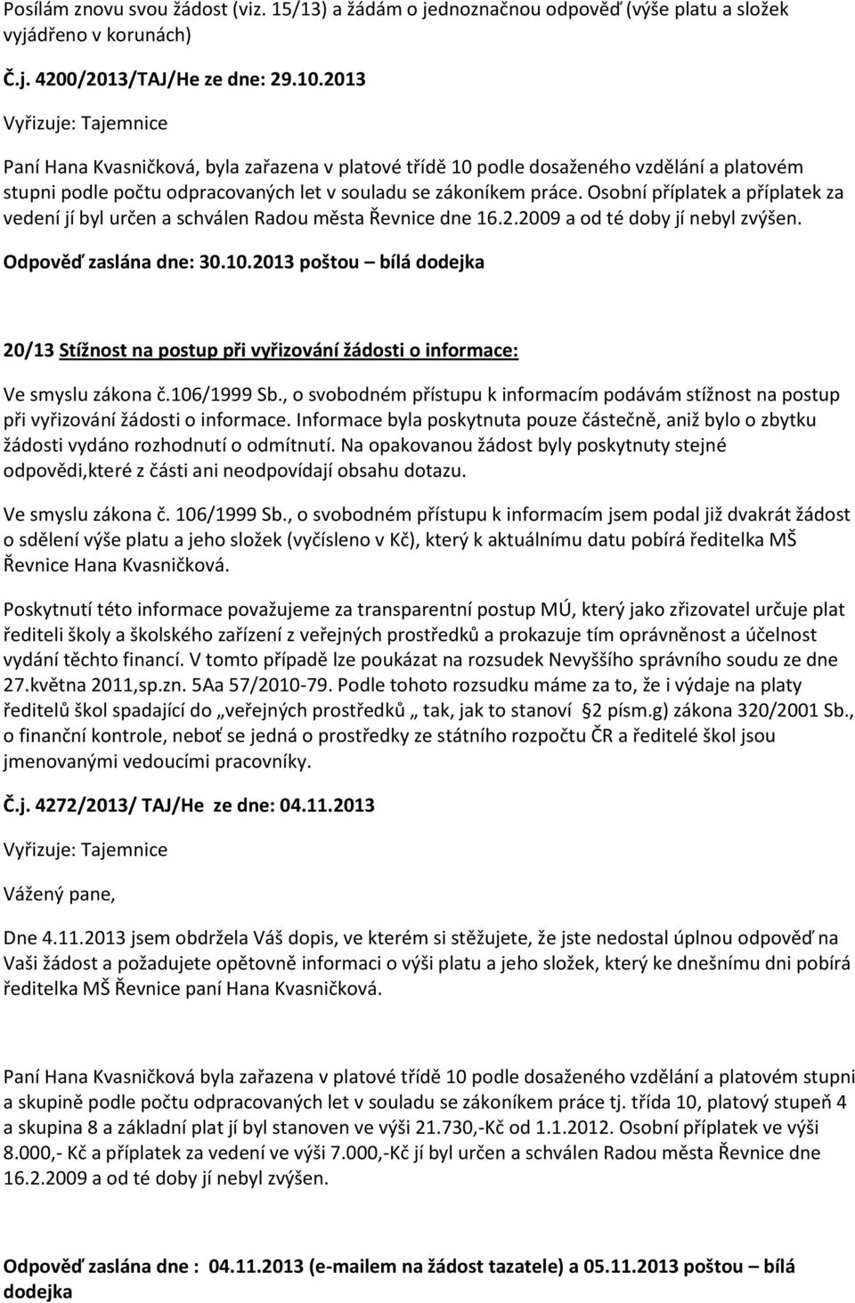 Osobní příplatek a příplatek za vedení jí byl určen a schválen Radou města Řevnice dne 16.2.2009 a od té doby jí nebyl zvýšen. Odpověď zaslána dne: 30.10.