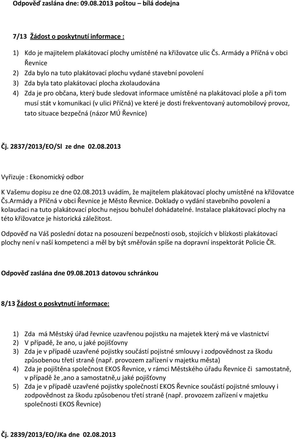 umístěné na plakátovací ploše a při tom musí stát v komunikaci (v ulici Příčná) ve které je dosti frekventovaný automobilový provoz, tato situace bezpečná (názor MÚ Řevnice) Čj.