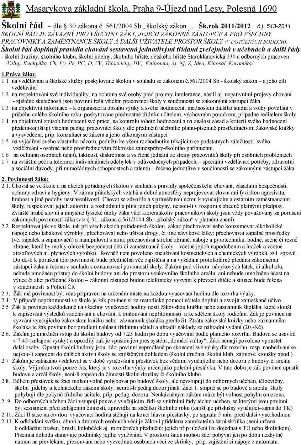 513-2011 ŚKOLNÍ ŘÁD JE ZÁVAZNÝ PRO VŠECHNY ŽÁKY, JEJICH ZÁKONNÉ ZÁSTUPCE A PRO VŠECHNY PRACOVNÍKY A ZAMĚSTNANCE ŠKOLY A DALŠÍ UŽIVATELE PROSTOR ŠKOLY (V DOTČENÝCH BODECH).