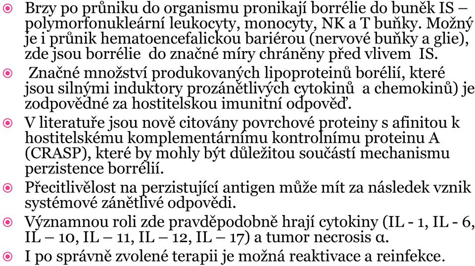 Značné množství produkovaných lipoproteinů borélií, které jsou silnými induktory prozánětlivých cytokinů a chemokinů) je zodpovědné za hostitelskou imunitní odpověď.