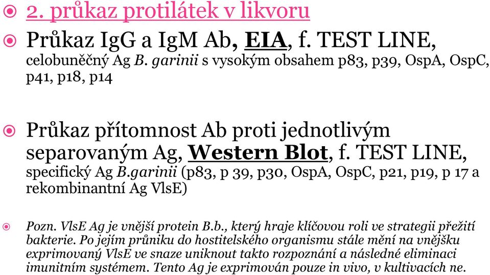 TEST LINE, specifický Ag B.garinii (p83, p 39, p30, OspA, OspC, p21, p19, p 17 a rekombinantní Ag VlsE) Pozn. VlsE Ag je vnější protein B.b., který hraje klíčovou roli ve strategii přežití bakterie.