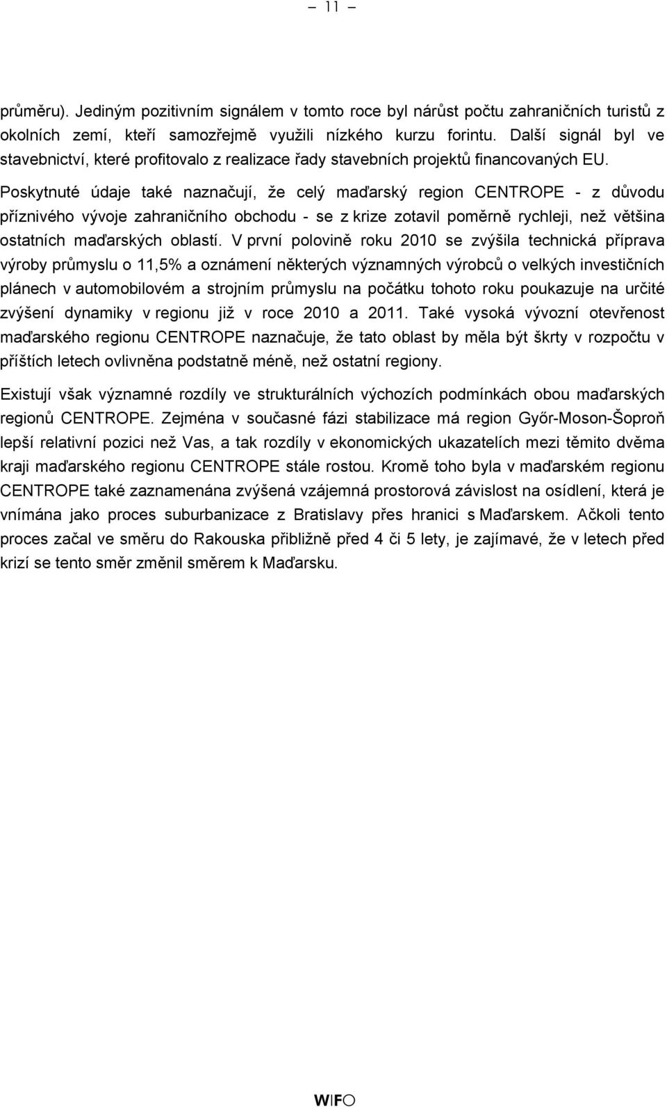 Poskytnuté údaje také naznačují, že celý maďarský region CENTROPE - z důvodu příznivého vývoje zahraničního obchodu - se z krize zotavil poměrně rychleji, než většina ostatních maďarských oblastí.