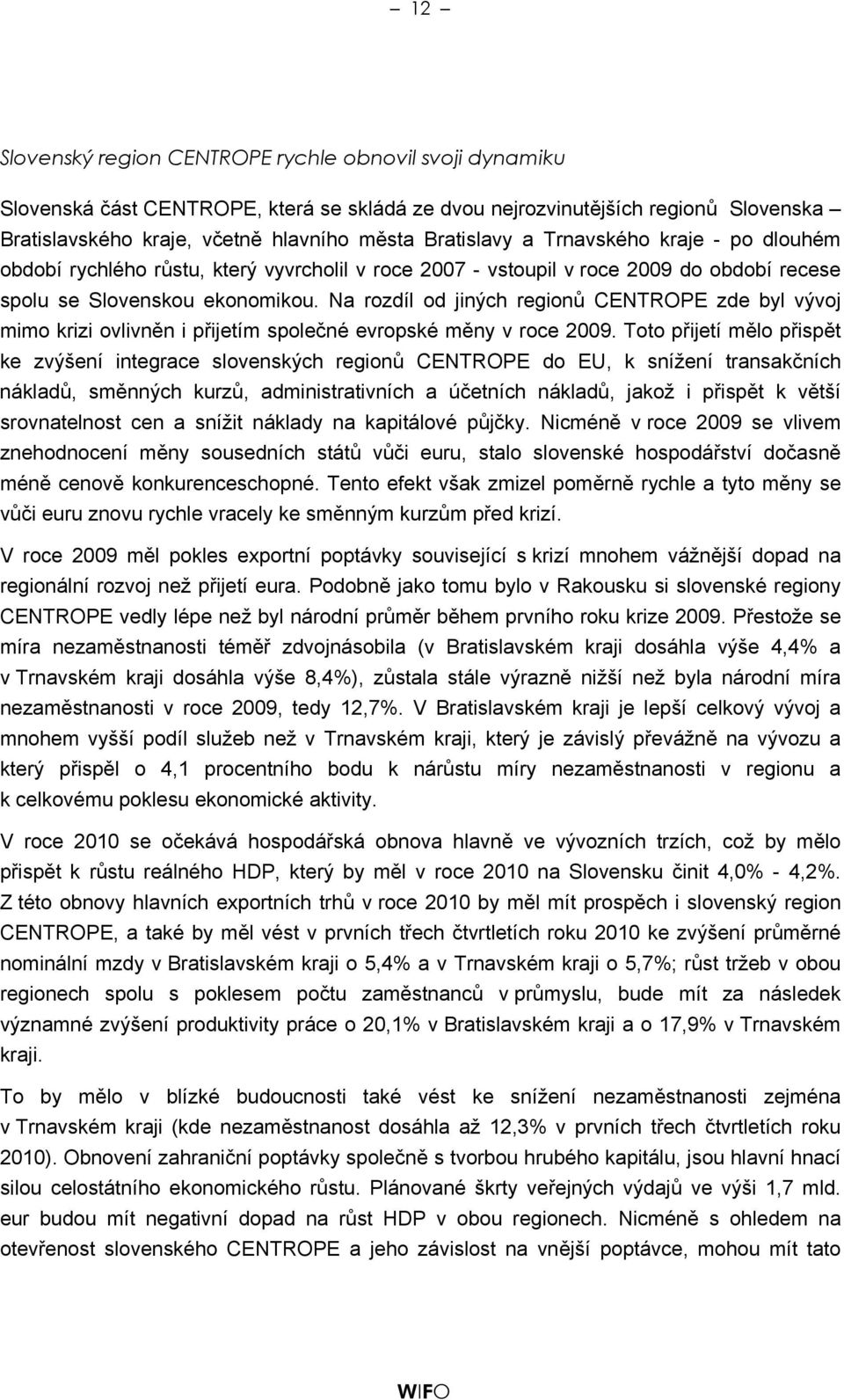 Na rozdíl od jiných regionů CENTROPE zde byl vývoj mimo krizi ovlivněn i přijetím společné evropské měny v roce 2009.