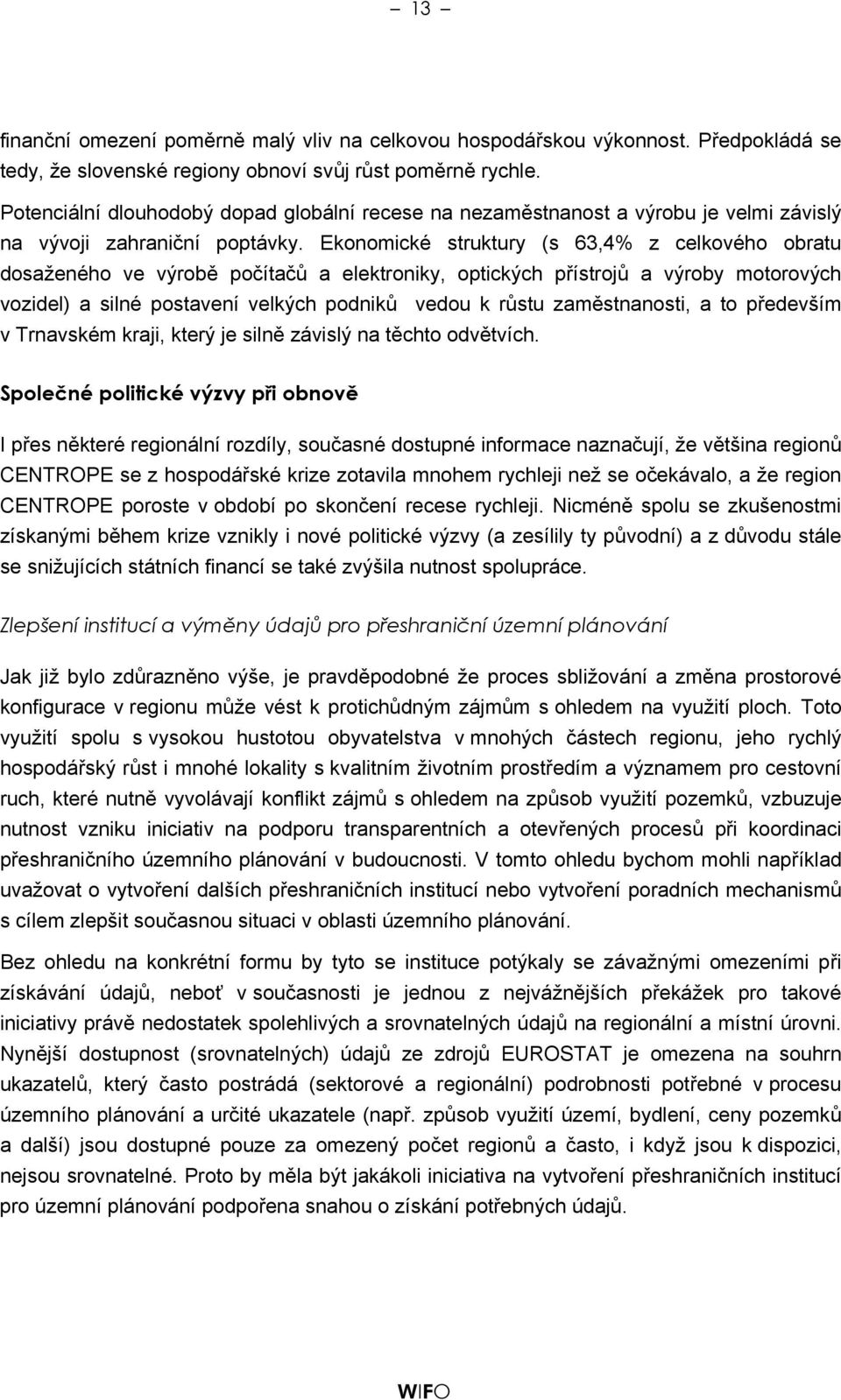 Ekonomické struktury (s 63,4% z celkového obratu dosaženého ve výrobě počítačů a elektroniky, optických přístrojů a výroby motorových vozidel) a silné postavení velkých podniků vedou k růstu