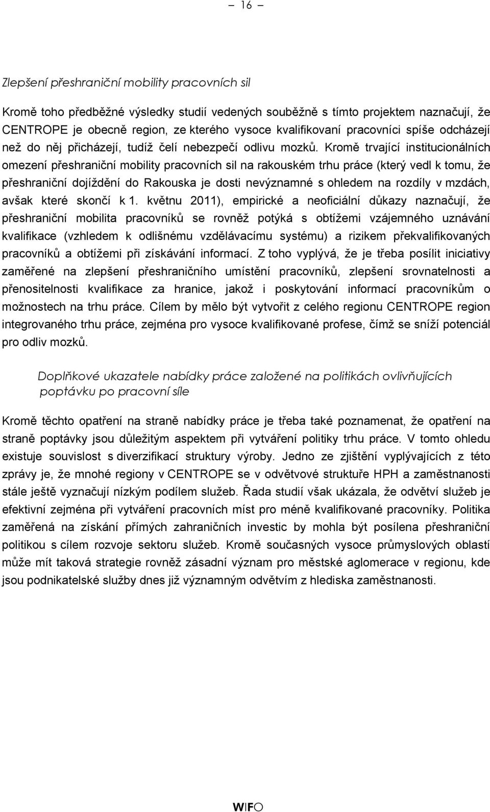 Kromě trvající institucionálních omezení přeshraniční mobility pracovních sil na rakouském trhu práce (který vedl k tomu, že přeshraniční dojíždění do Rakouska je dosti nevýznamné s ohledem na