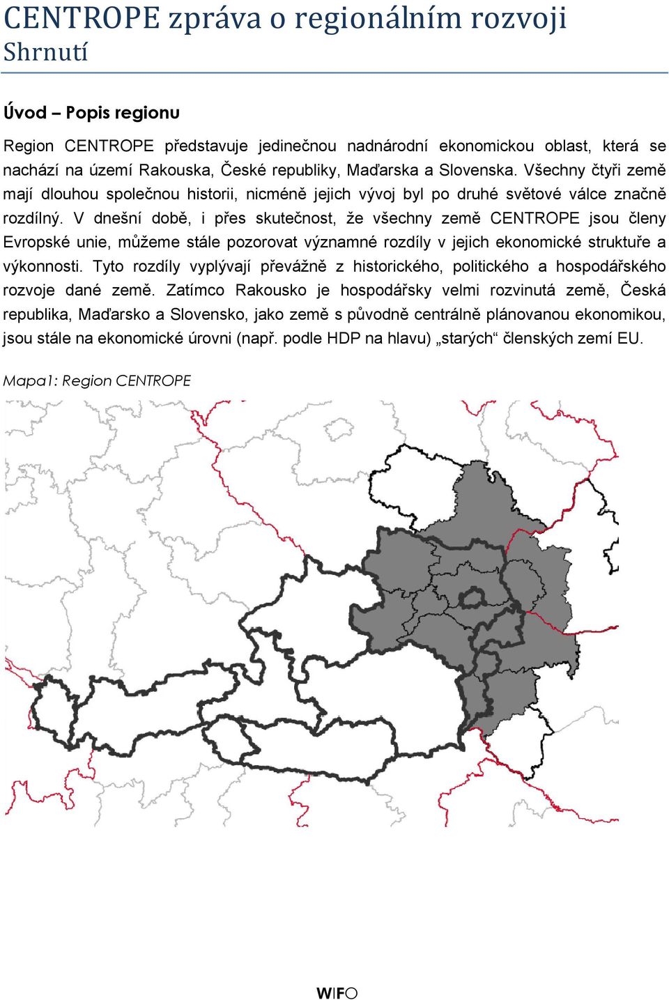 V dnešní době, i přes skutečnost, že všechny země CENTROPE jsou členy Evropské unie, můžeme stále pozorovat významné rozdíly v jejich ekonomické struktuře a výkonnosti.