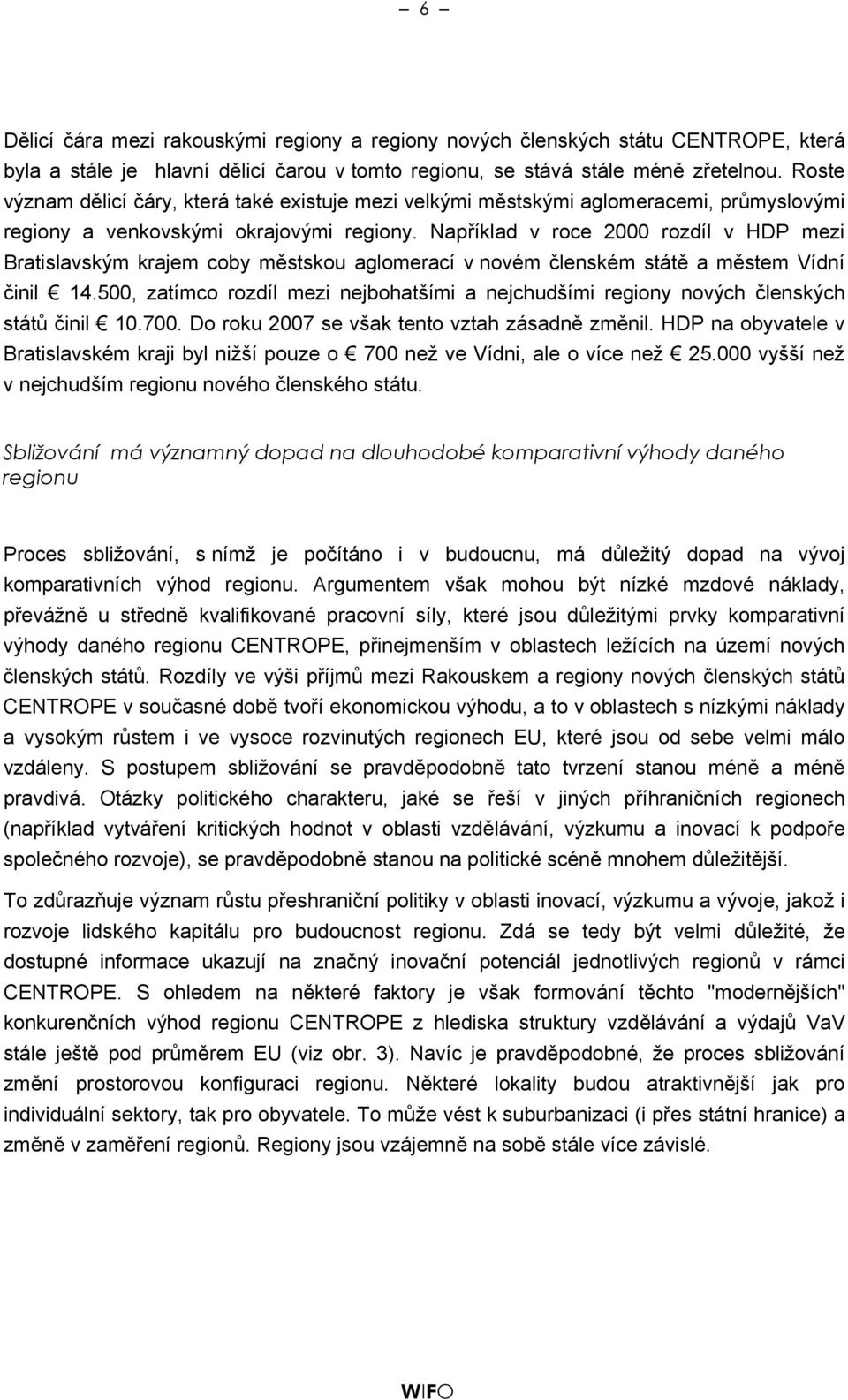 Například v roce 2000 rozdíl v HDP mezi Bratislavským krajem coby městskou aglomerací v novém členském státě a městem Vídní činil 14.