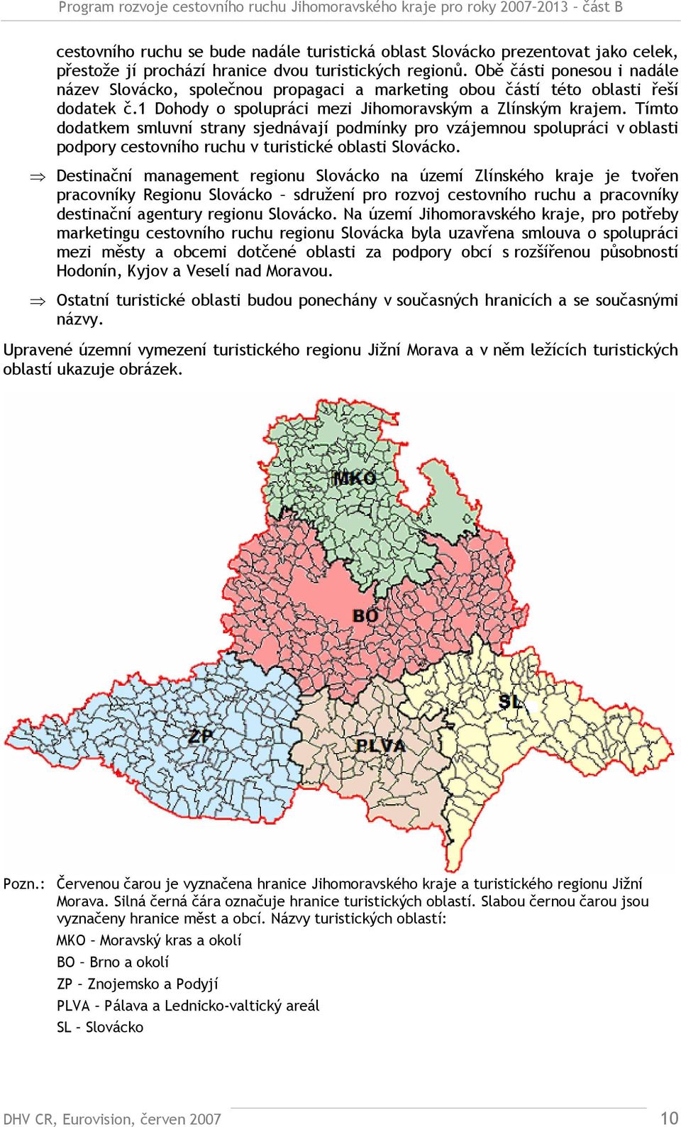 Tímto dodatkem smluvní strany sjednávají podmínky pro vzájemnou spolupráci v oblasti podpory cestovního ruchu v turistické oblasti Slovácko.