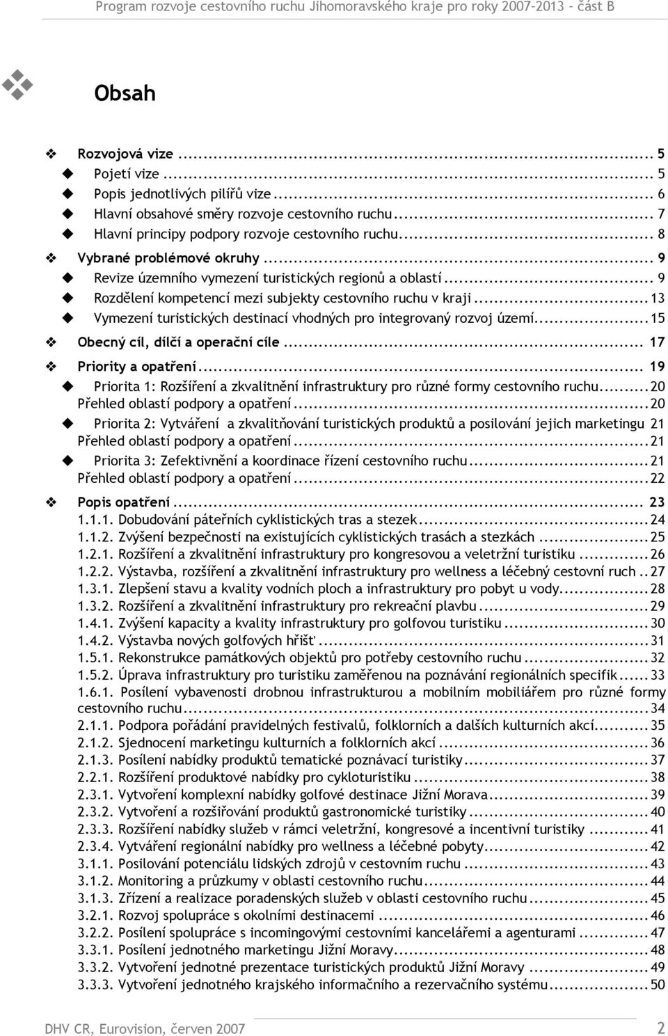 ..13 Vymezení turistických destinací vhodných pro integrovaný rozvoj území...15 Obecný cíl, dílčí a operační cíle... 17 Priority a opatření.