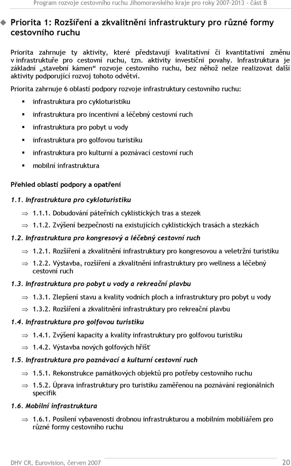 Priorita zahrnuje 6 oblastí podpory rozvoje infrastruktury cestovního ruchu: infrastruktura pro cykloturistiku infrastruktura pro incentivní a léčebný cestovní ruch infrastruktura pro pobyt u vody