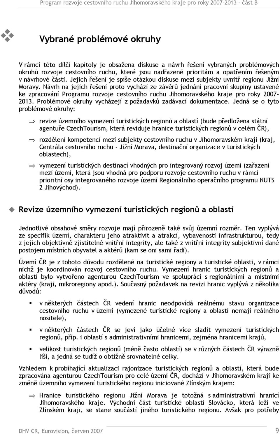 Návrh na jejich řešení proto vychází ze závěrů jednání pracovní skupiny ustavené ke zpracování Programu rozvoje cestovního ruchu Jihomoravského kraje pro roky 2007-2013.