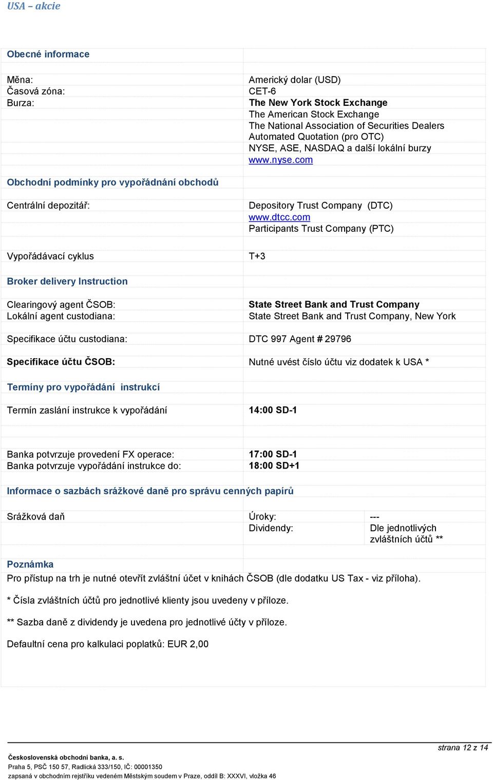 com Participants Trust Company (PTC) Vypořádávací cyklus T+3 Broker delivery Instruction Clearingový agent ČSOB: Lokální agent custodiana: State Street Bank and Trust Company State Street Bank and