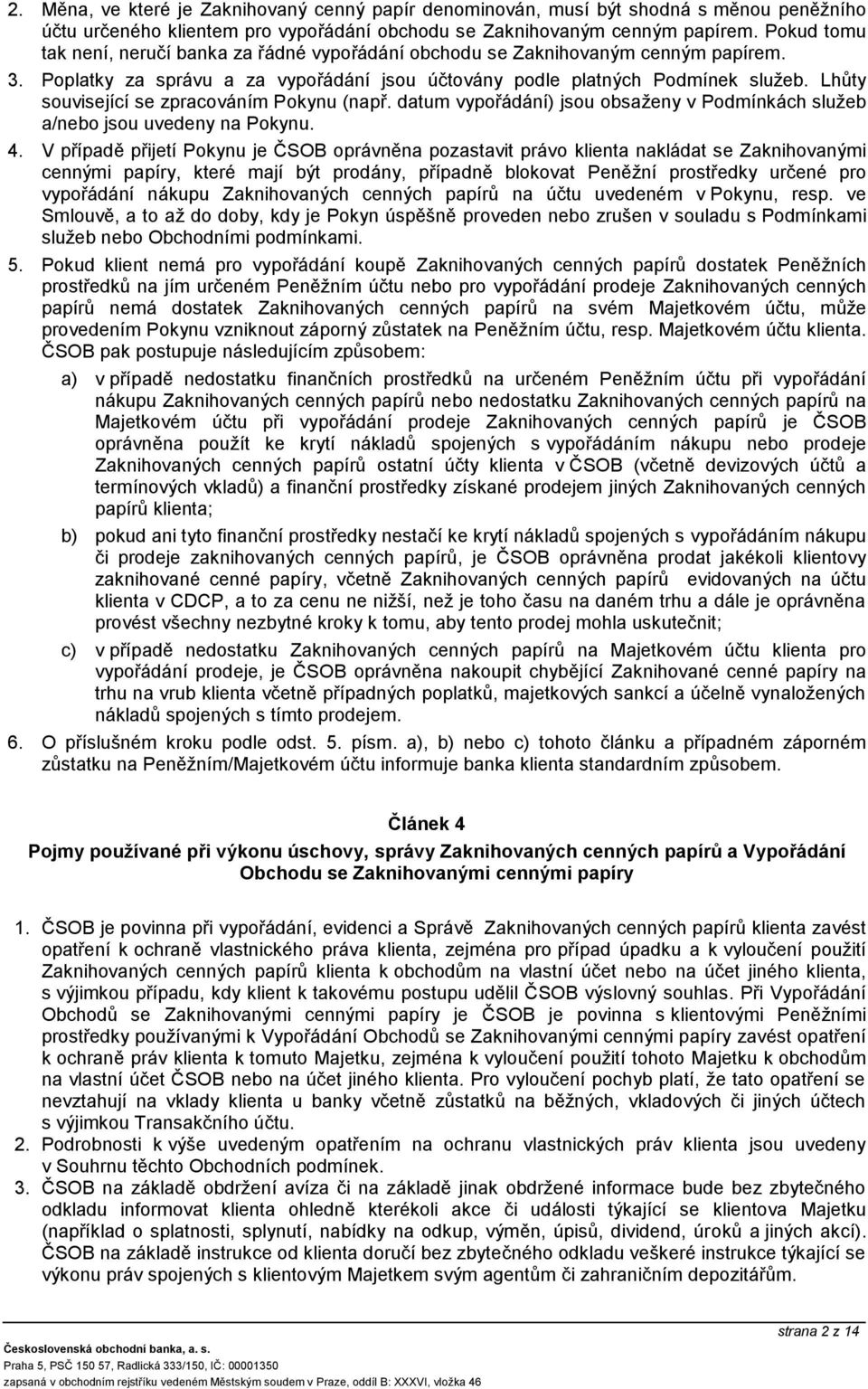 Lhůty související se zpracováním Pokynu (např. datum vypořádání) jsou obsaženy v Podmínkách služeb a/nebo jsou uvedeny na Pokynu. 4.