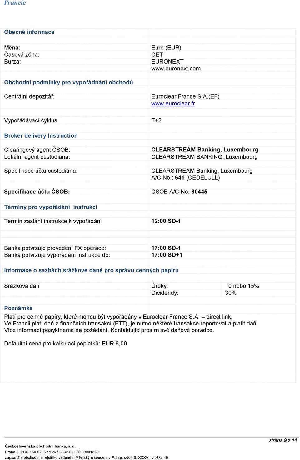 CLEARSTREAM Banking, Luxembourg A/C No.: 641 (CEDELULL) Specifikace účtu ČSOB: CSOB A/C No.