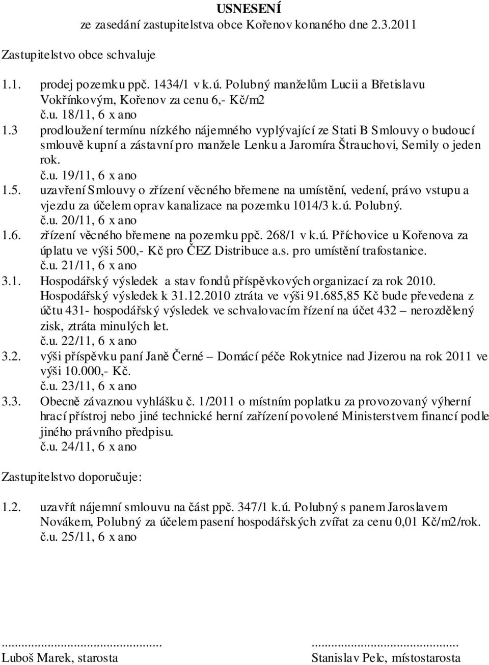 3 prodloužení termínu nízkého nájemného vyplývající ze Stati B Smlouvy o budoucí smlouvě kupní a zástavní pro manžele Lenku a Jaromíra Štrauchovi, Semily o jeden rok. č.u. 19/11, 6 x ano 1.5.