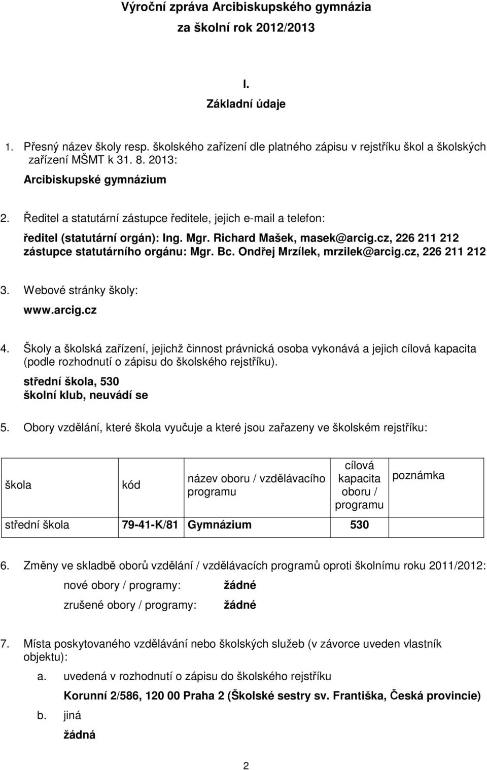 cz, 226 2 22 zástupce statutárního orgánu: Mgr. Bc. Ondřej Mrzílek, mrzilek@arcig.cz, 226 2 22 3. Webové stránky školy: www.arcig.cz 4.