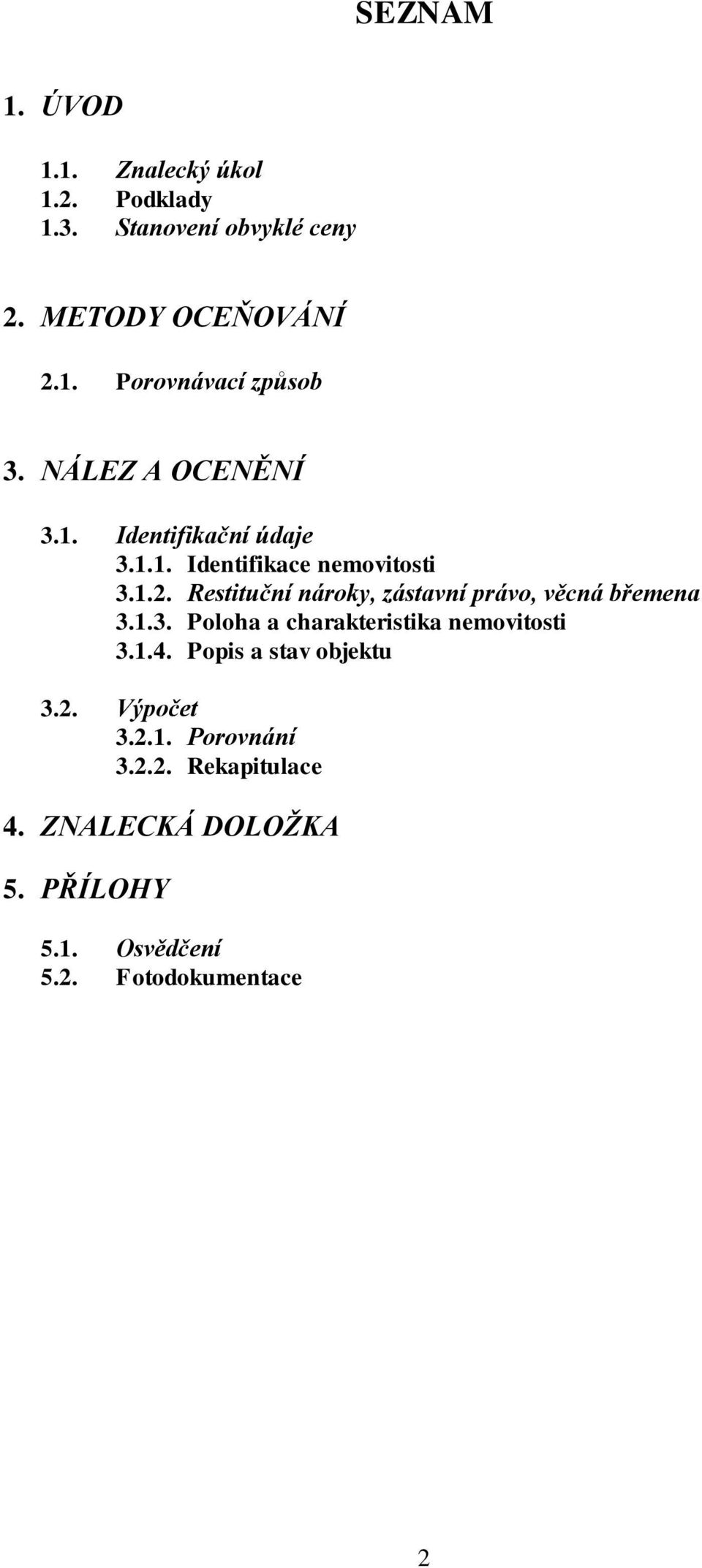 Restituční nároky, zástavní právo, věcná břemena 3.1.3. Poloha a charakteristika nemovitosti 3.1.4.