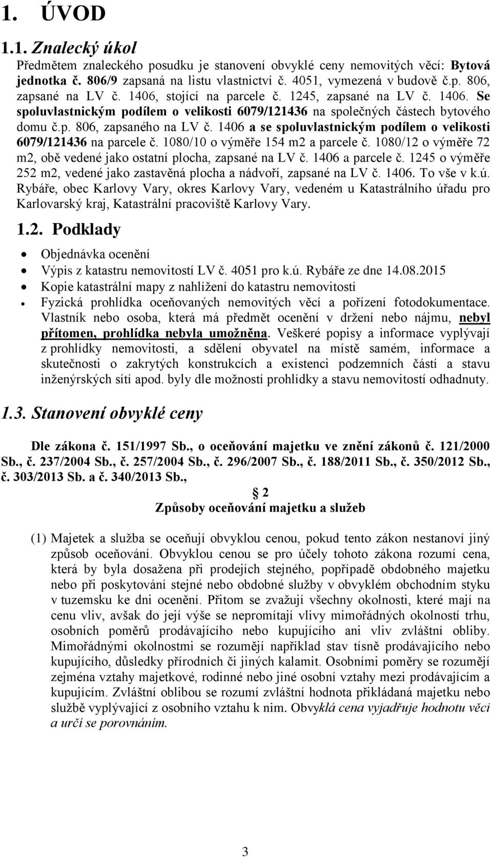 1406 a se spoluvlastnickým podílem o velikosti 6079/121436 na parcele č. 1080/10 o výměře 154 m2 a parcele č. 1080/12 o výměře 72 m2, obě vedené jako ostatní plocha, zapsané na LV č. 1406 a parcele č.