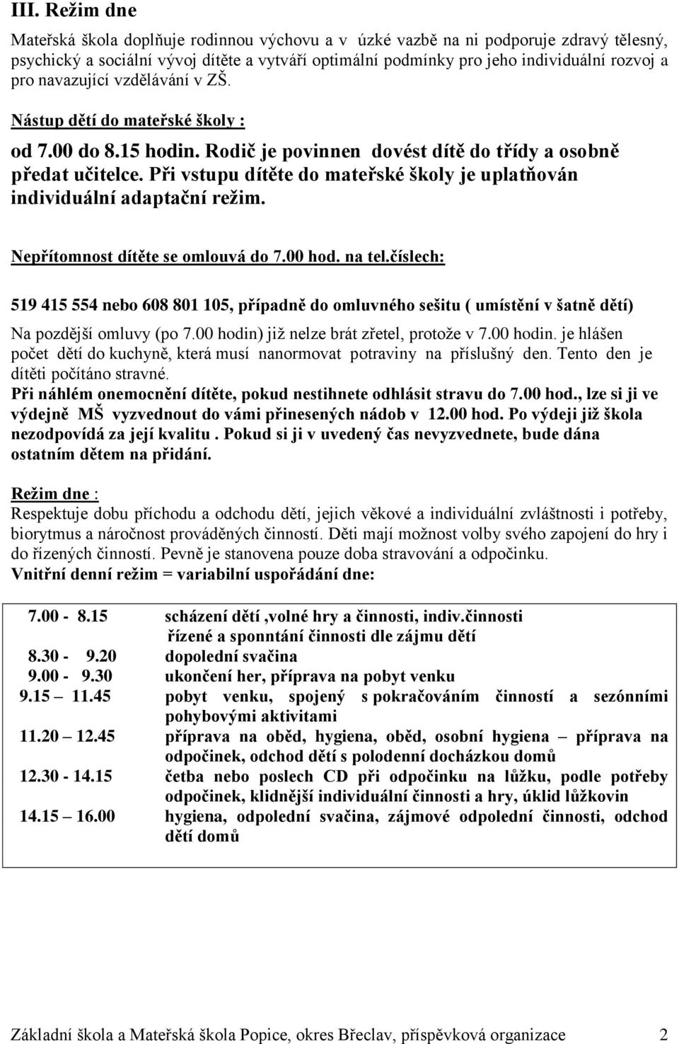 Při vstupu dítěte do mateřské školy je uplatňován individuální adaptační režim. Nepřítomnost dítěte se omlouvá do 7.00 hod. na tel.