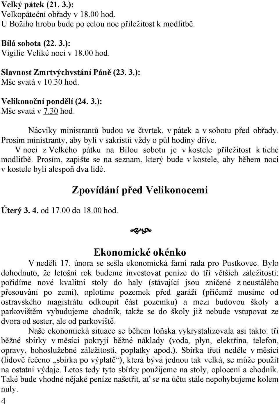 Prosím ministranty, aby byli v sakristii vždy o půl hodiny dříve. V noci z Velkého pátku na Bílou sobotu je v kostele příležitost k tiché modlitbě.