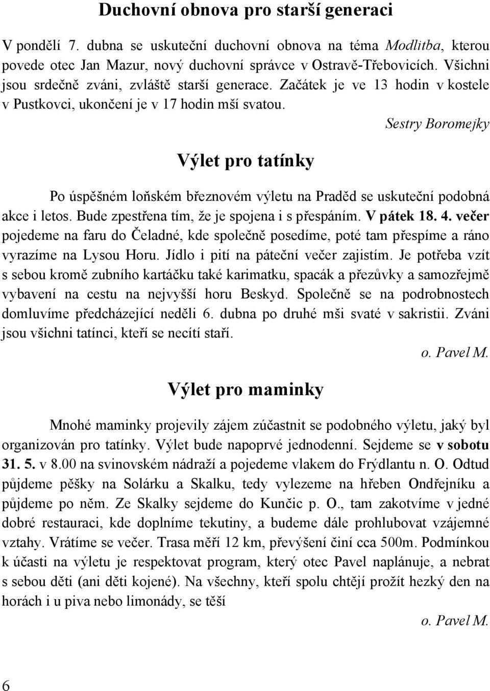 Sestry Boromejky Výlet pro tatínky Po úspěšném loňském březnovém výletu na Praděd se uskuteční podobná akce i letos. Bude zpestřena tím, že je spojena i s přespáním. V pátek 18. 4.