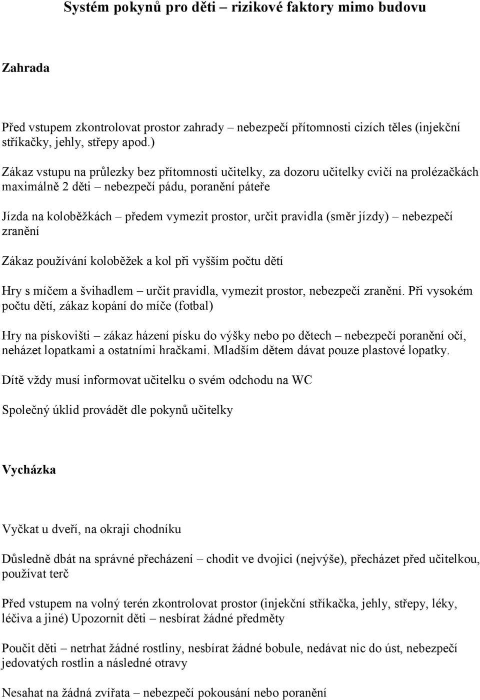 pravidla (směr jízdy) nebezpečí zranění Zákaz používání koloběžek a kol při vyšším počtu dětí Hry s míčem a švihadlem určit pravidla, vymezit prostor, nebezpečí zranění.