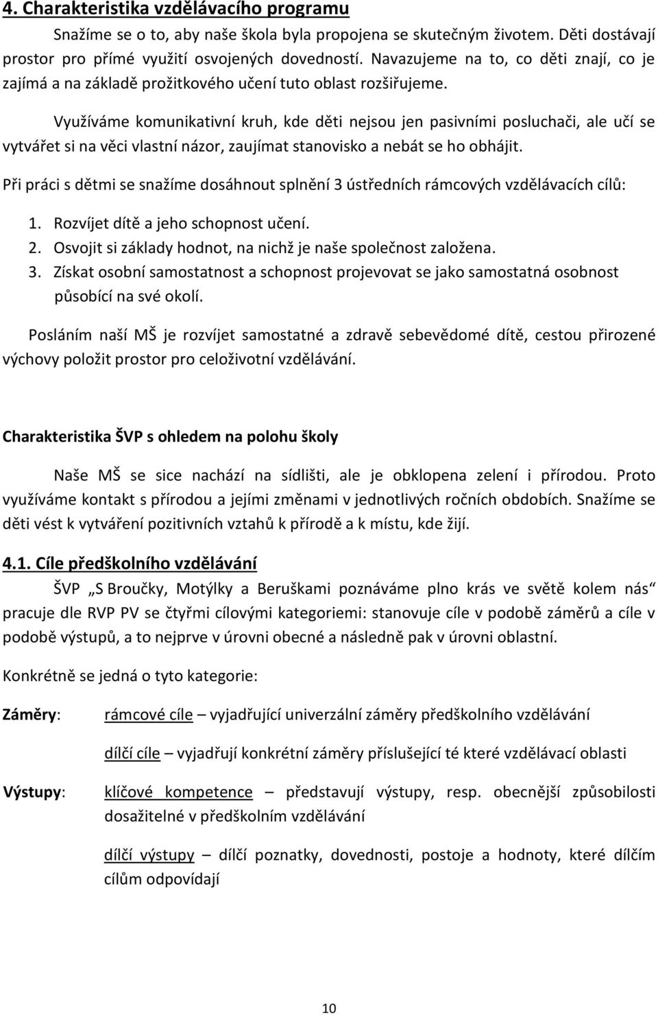 Využíváme komunikativní kruh, kde děti nejsou jen pasivními posluchači, ale učí se vytvářet si na věci vlastní názor, zaujímat stanovisko a nebát se ho obhájit.