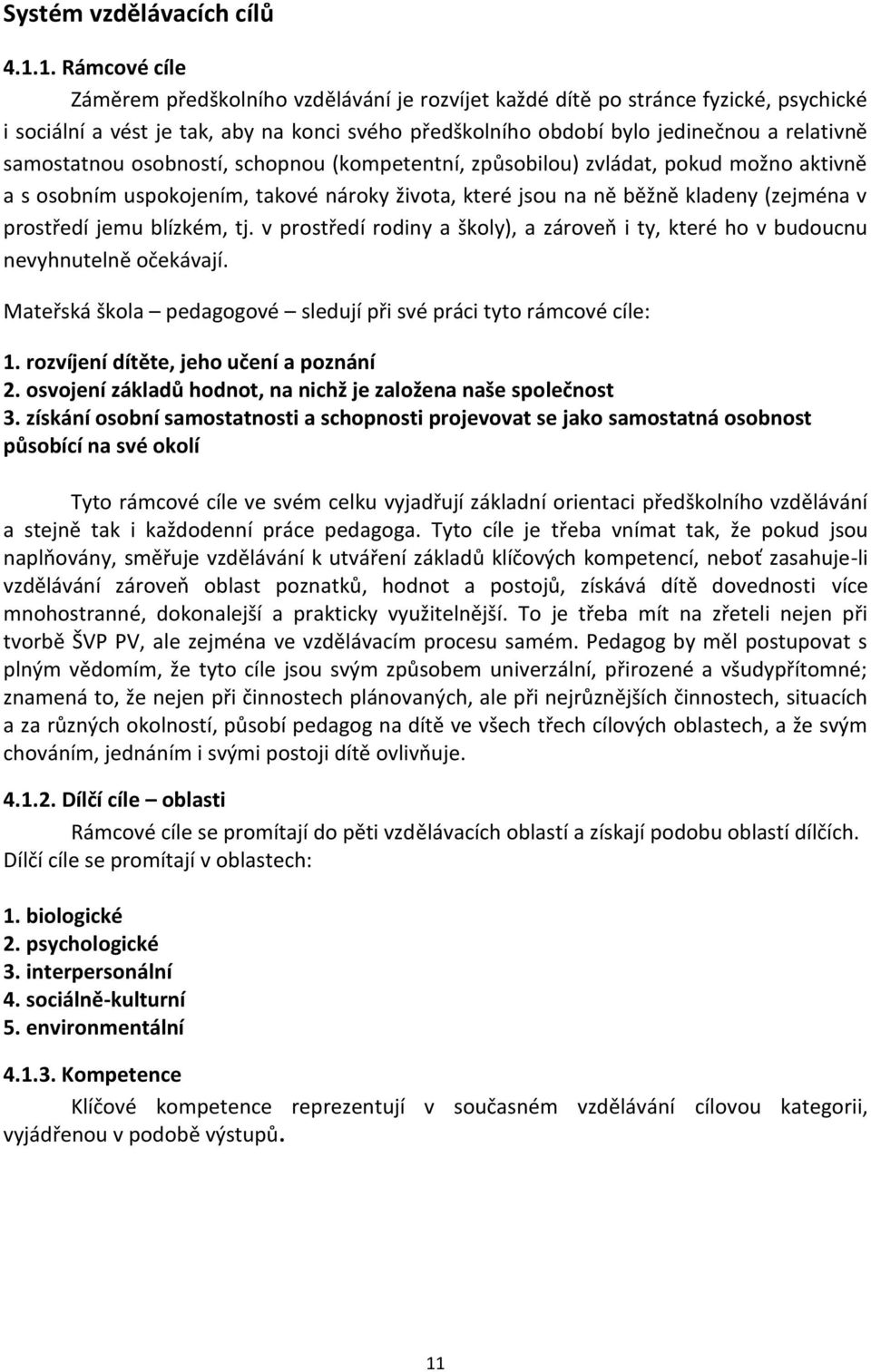 samostatnou osobností, schopnou (kompetentní, způsobilou) zvládat, pokud možno aktivně a s osobním uspokojením, takové nároky života, které jsou na ně běžně kladeny (zejména v prostředí jemu blízkém,