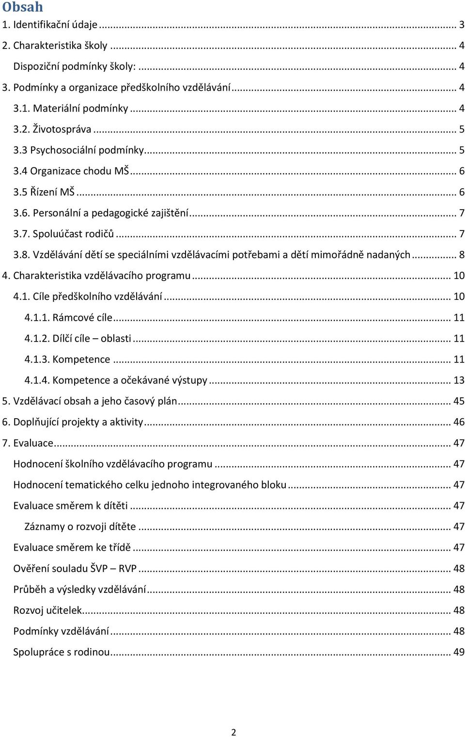 Vzdělávání dětí se speciálními vzdělávacími potřebami a dětí mimořádně nadaných... 8 4. Charakteristika vzdělávacího programu... 10 4.1. Cíle předškolního vzdělávání... 10 4.1.1. Rámcové cíle... 11 4.