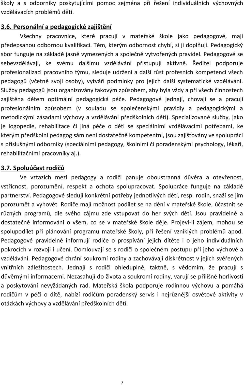 Pedagogický sbor funguje na základě jasně vymezených a společně vytvořených pravidel. Pedagogové se sebevzdělávají, ke svému dalšímu vzdělávání přistupují aktivně.